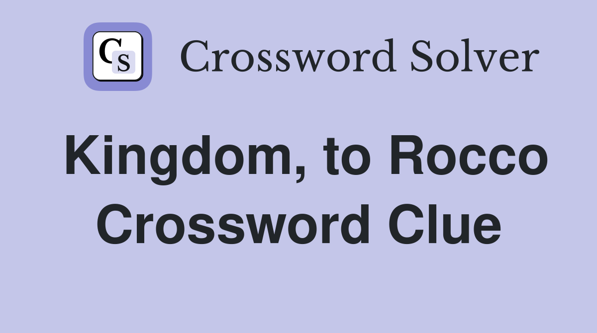 Kingdom, to Rocco Crossword Clue