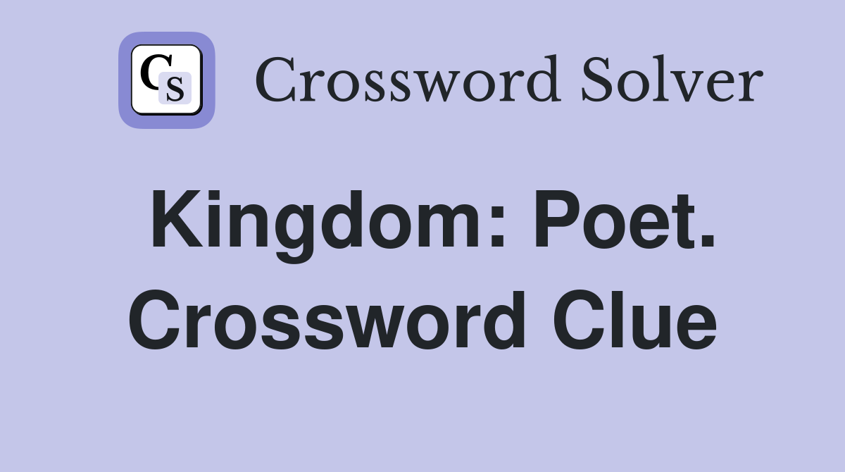 Kingdom: Poet. Crossword Clue