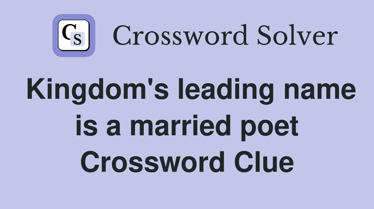 Kingdom's leading name is a married poet Crossword Clue