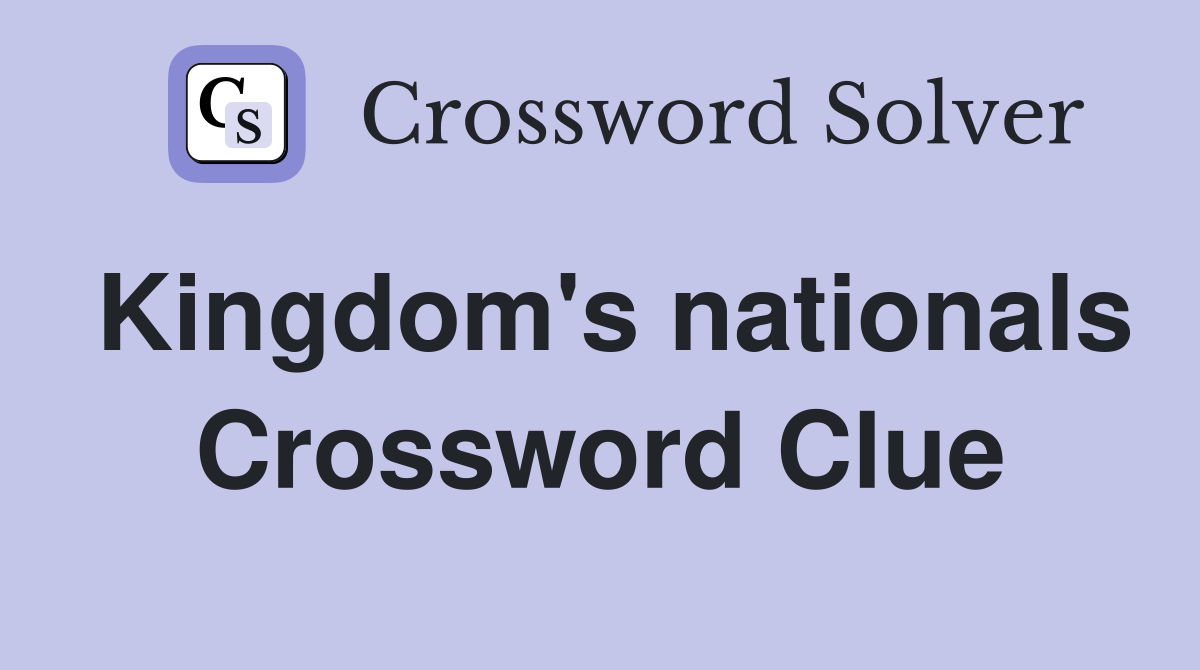 Kingdom's nationals Crossword Clue