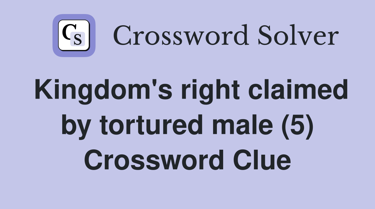 Kingdom's right claimed by tortured male (5) Crossword Clue