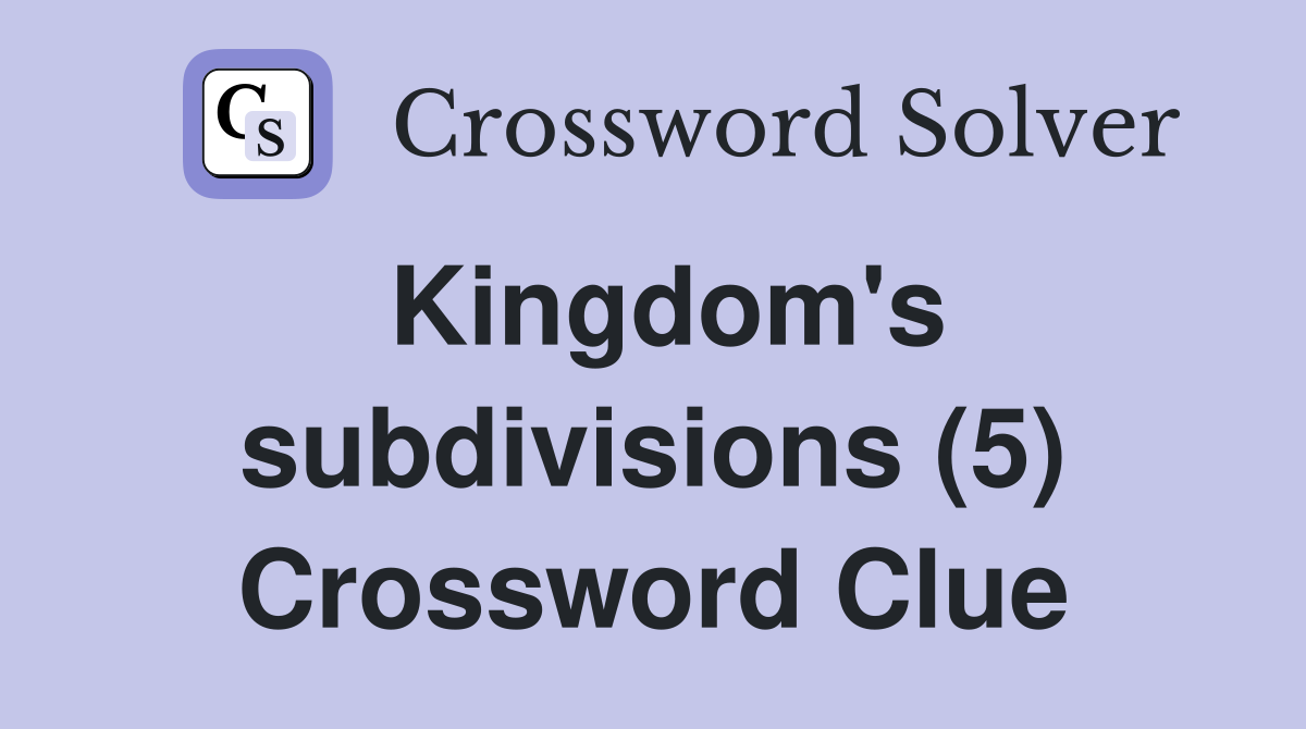 Kingdom's subdivisions (5) Crossword Clue