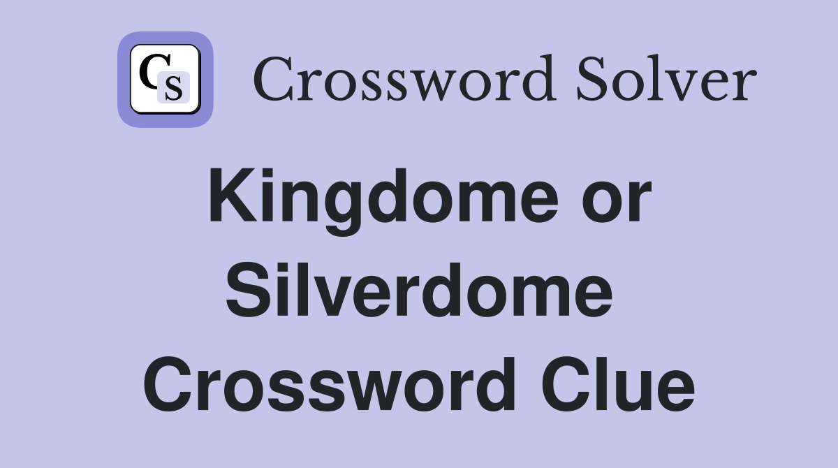 Kingdome or Silverdome Crossword Clue