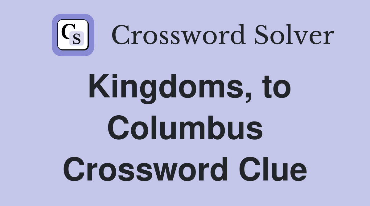 Kingdoms, to Columbus Crossword Clue