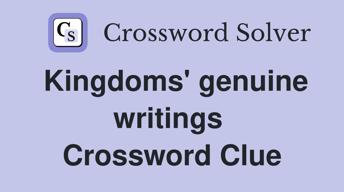 Kingdoms' genuine writings  Crossword Clue