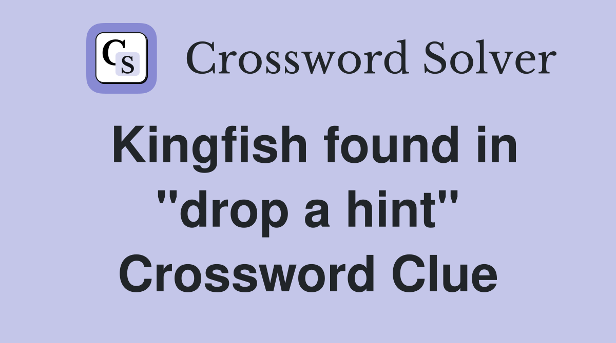 Kingfish found in "drop a hint" Crossword Clue