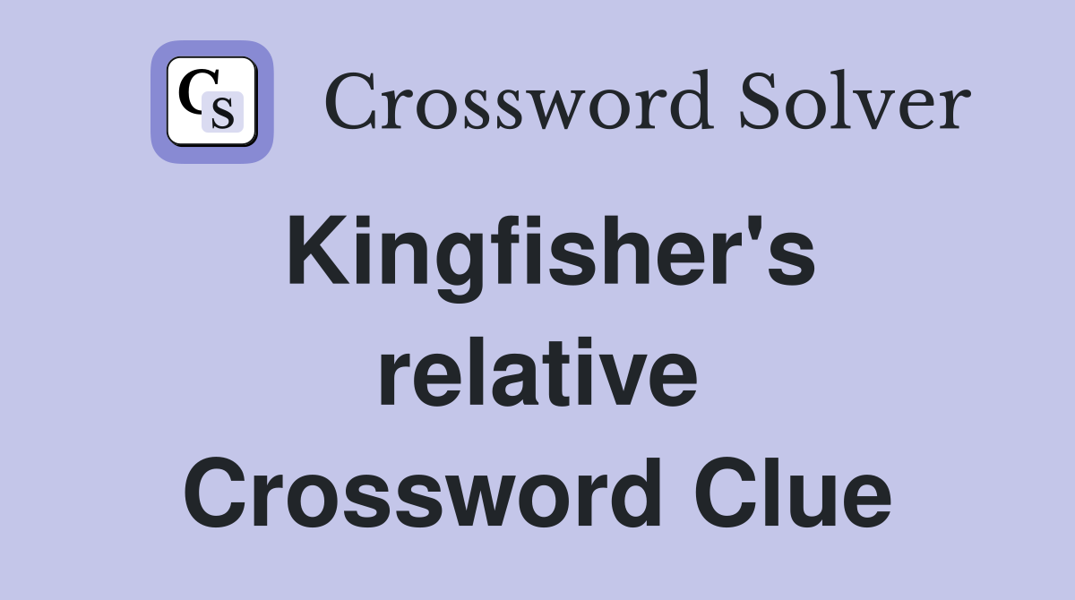 Kingfisher's relative Crossword Clue