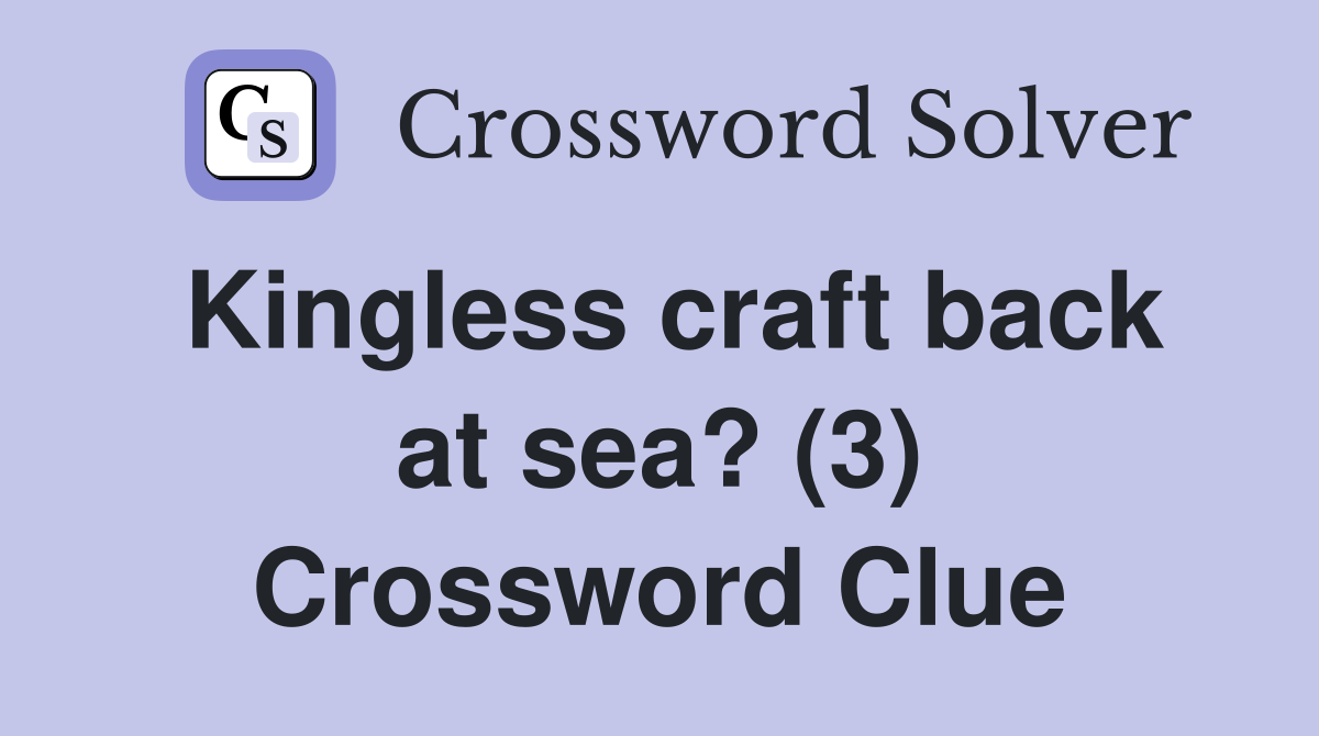 Kingless craft back at sea? (3) Crossword Clue