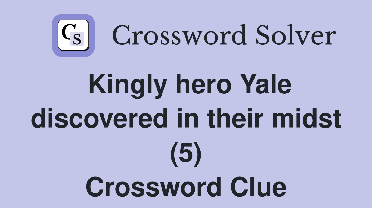 Kingly hero Yale discovered in their midst (5) Crossword Clue