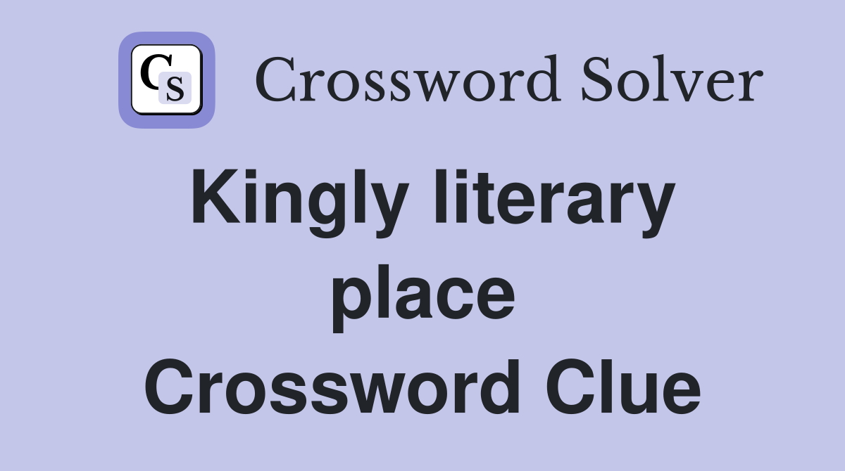 Kingly literary place Crossword Clue