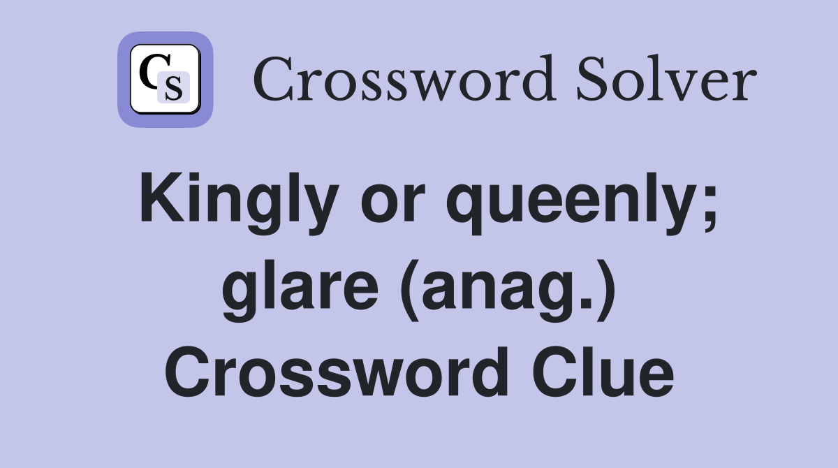 Kingly or queenly; glare (anag.) Crossword Clue