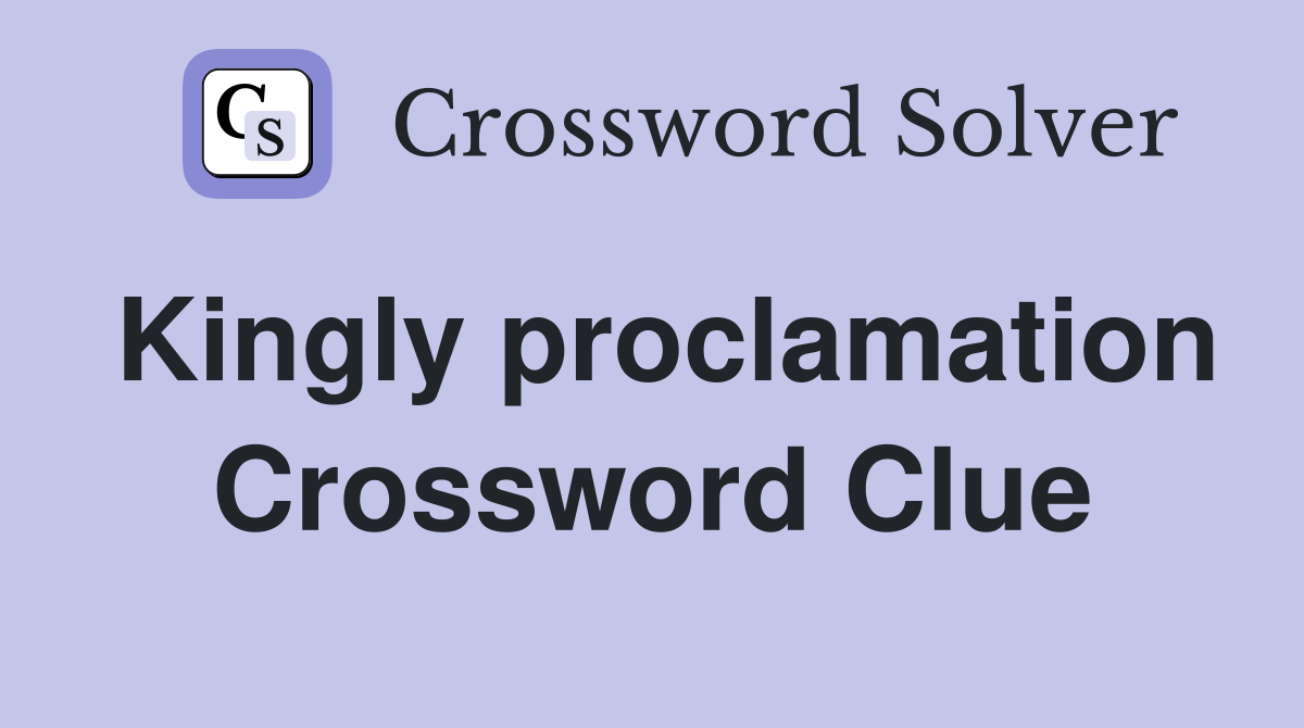 Kingly proclamation Crossword Clue