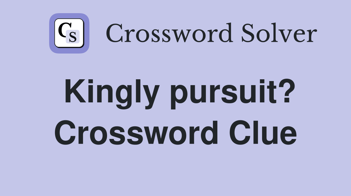 Kingly pursuit? Crossword Clue
