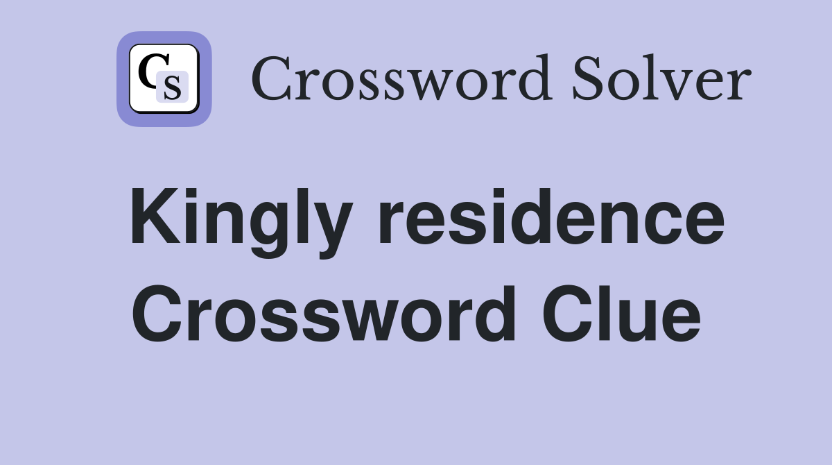 Kingly residence Crossword Clue