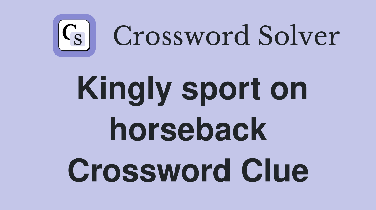 Kingly sport on horseback Crossword Clue
