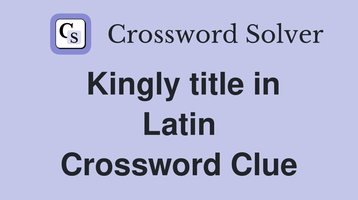 Kingly title in Latin Crossword Clue