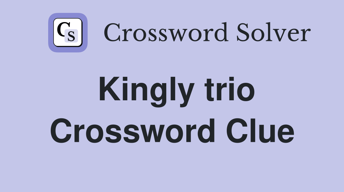 Kingly trio Crossword Clue