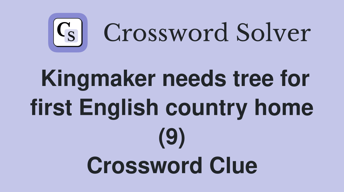Kingmaker needs tree for first English country home (9) Crossword Clue