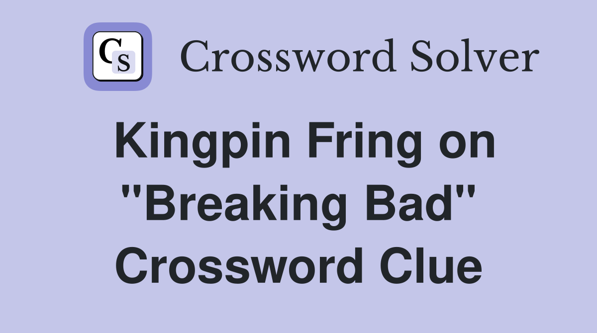 Kingpin Fring on "Breaking Bad" Crossword Clue