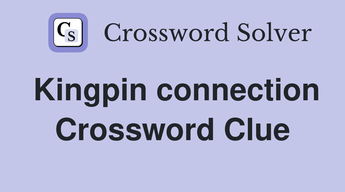 Kingpin connection Crossword Clue