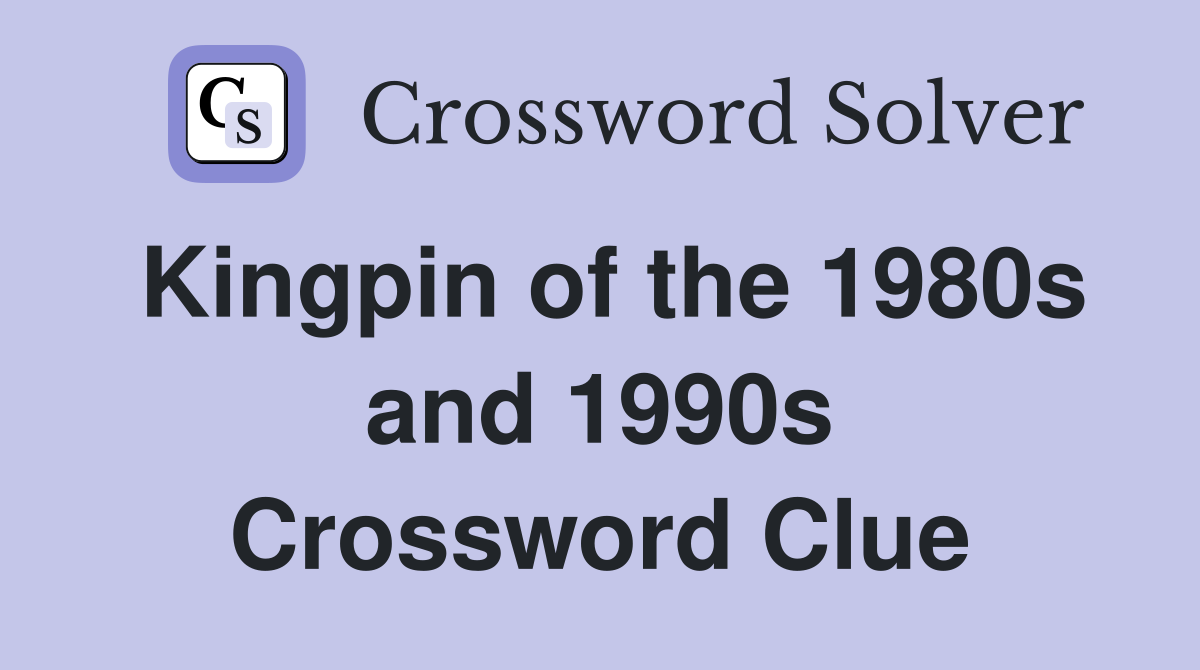 Kingpin of the 1980s and 1990s Crossword Clue