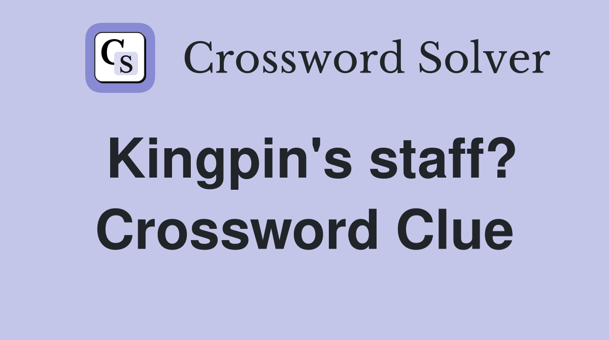 Kingpin's staff? Crossword Clue