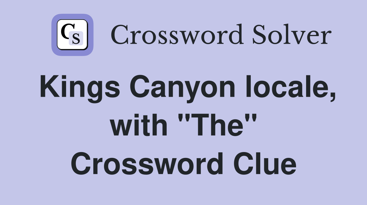 Kings Canyon locale, with "The" Crossword Clue