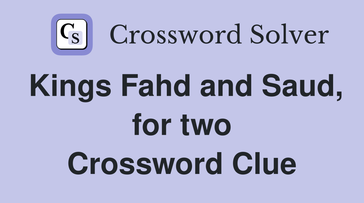 Kings Fahd and Saud, for two Crossword Clue