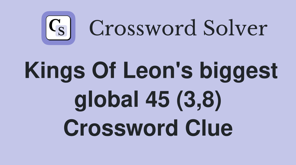 Kings Of Leon's biggest global 45 (3,8) Crossword Clue