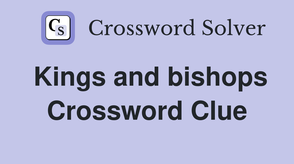 Kings and bishops Crossword Clue
