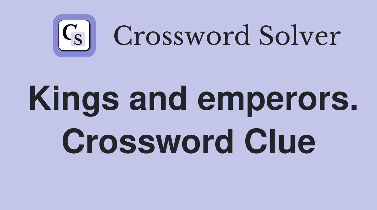 Kings and emperors. Crossword Clue