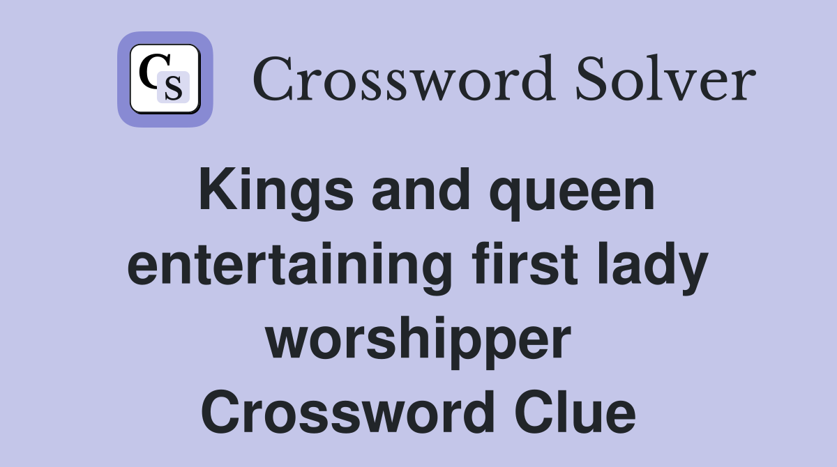 Kings and queen entertaining first lady worshipper Crossword Clue