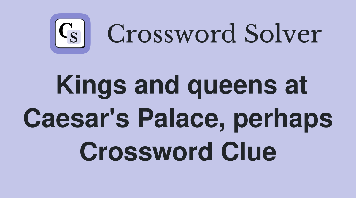 Kings and queens at Caesar's Palace, perhaps Crossword Clue