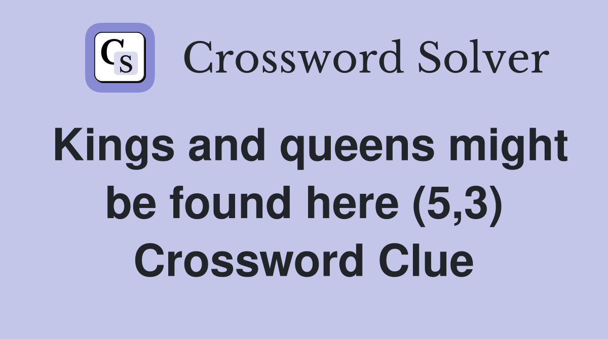Kings and queens might be found here (5,3) Crossword Clue