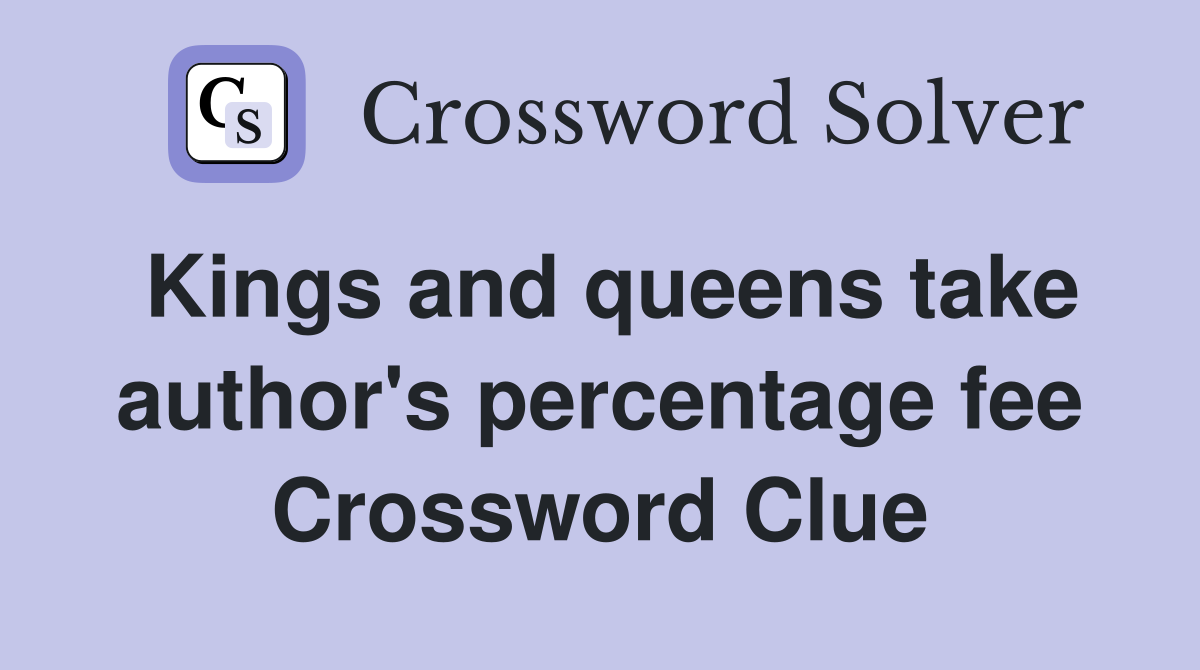 Kings and queens take author's percentage fee Crossword Clue