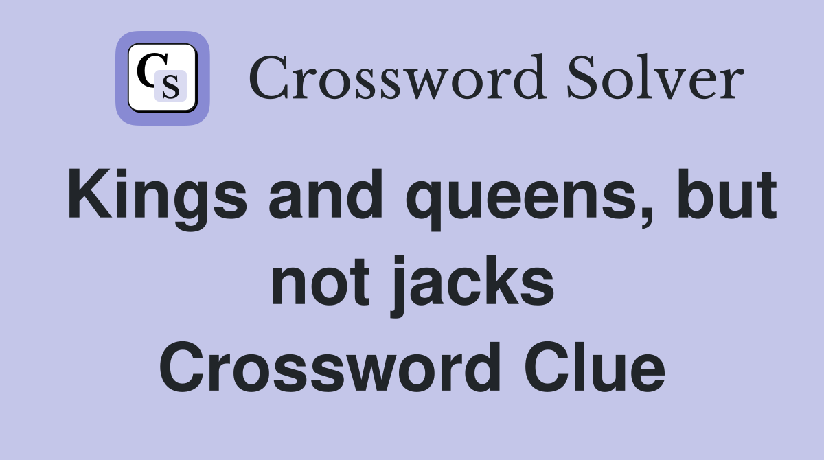 Kings and queens, but not jacks Crossword Clue