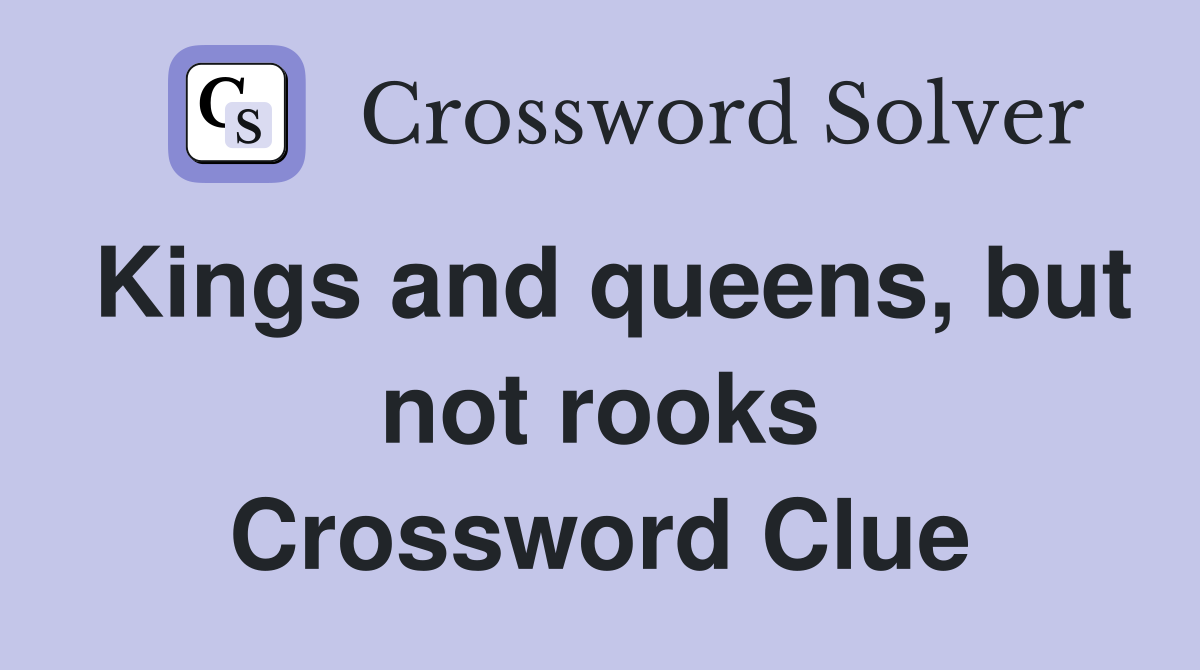 Kings and queens, but not rooks Crossword Clue