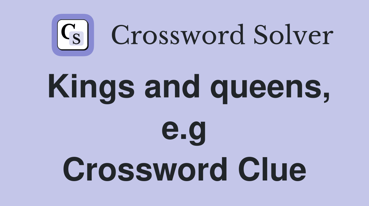Kings and queens, e.g Crossword Clue