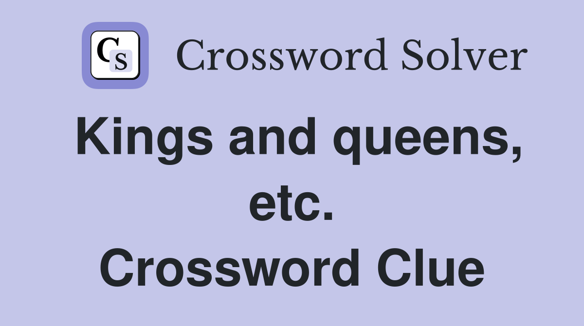 Kings and queens, etc. Crossword Clue