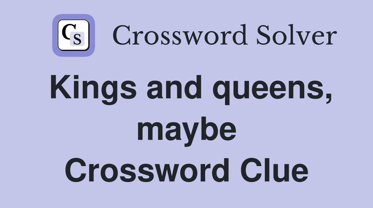 Kings and queens, maybe Crossword Clue