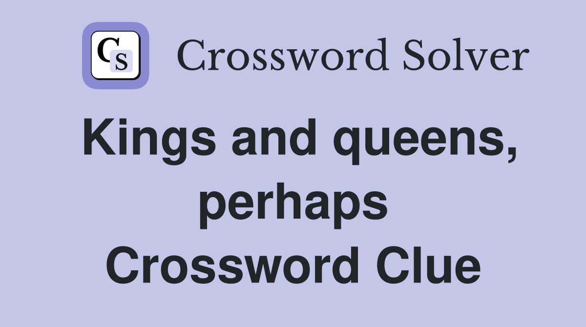 Kings and queens, perhaps Crossword Clue