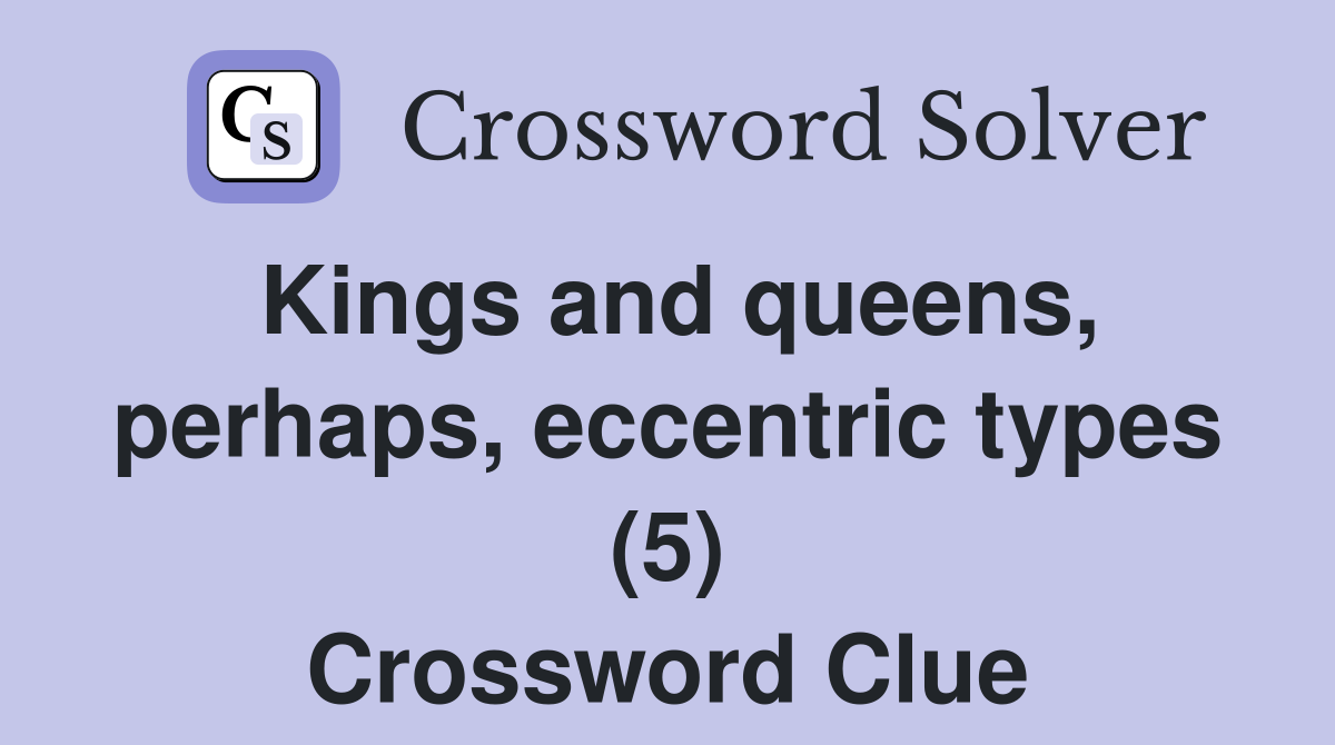 Kings and queens, perhaps, eccentric types (5) Crossword Clue
