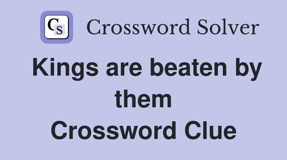Kings are beaten by them Crossword Clue