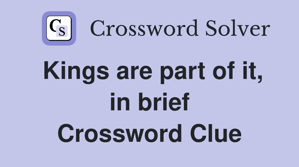 Kings are part of it, in brief Crossword Clue