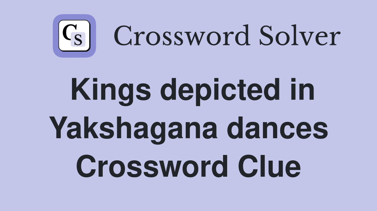 Kings depicted in Yakshagana dances Crossword Clue