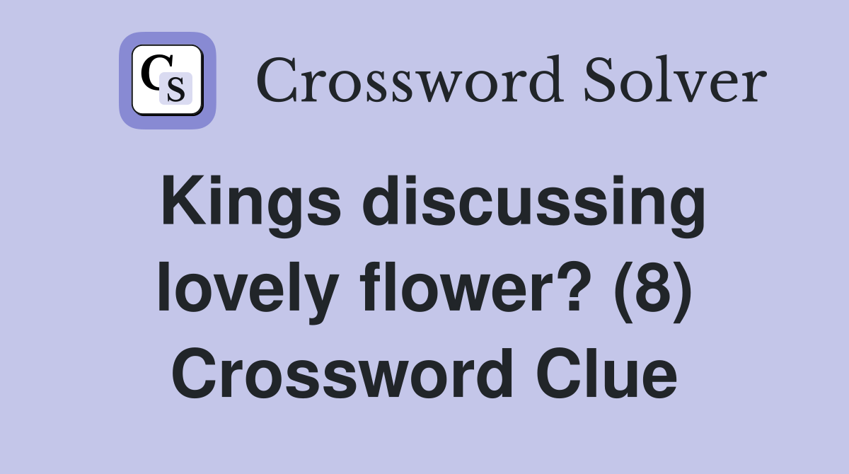 Kings discussing lovely flower? (8) Crossword Clue