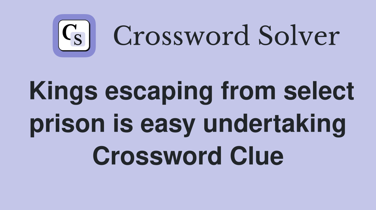 Kings escaping from select prison is easy undertaking Crossword Clue
