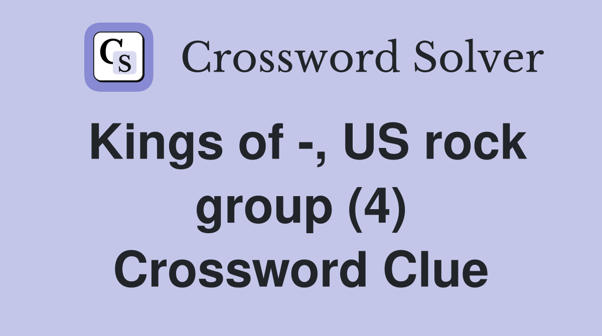 Kings of -, US rock group (4) Crossword Clue