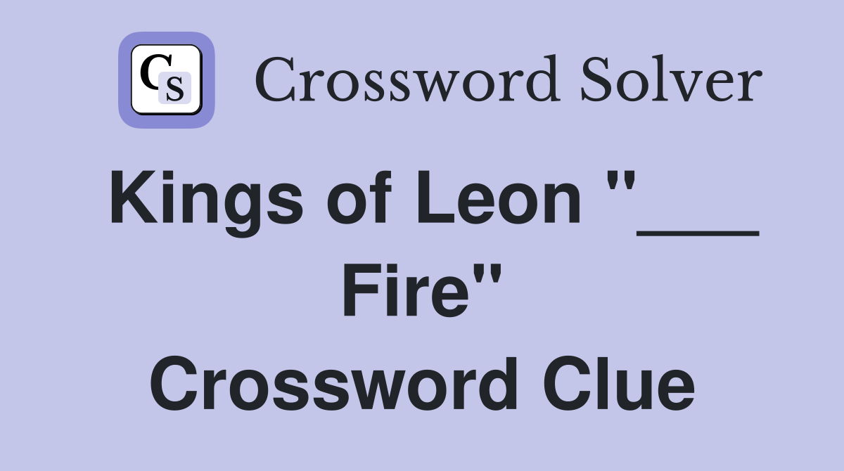 Kings of Leon "___ Fire" Crossword Clue
