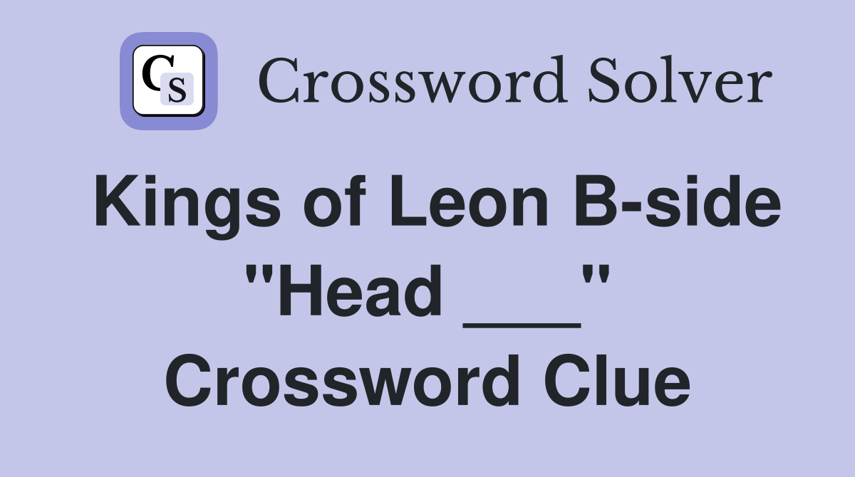 Kings of Leon B-side "Head ___" Crossword Clue